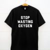 Stop Wasting Oxygen T-Shirt SN01