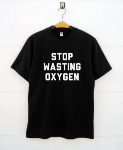 Stop Wasting Oxygen T-Shirt SN01