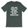 You Are About To Exceed The Limits Of My Medication T-Shirt AD01