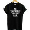 You Cannot Touch My Hair T-Shirt SN01