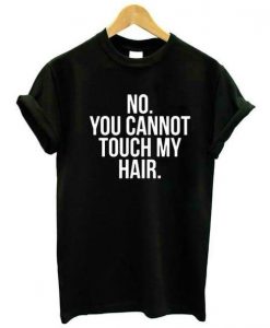 You Cannot Touch My Hair T-Shirt SN01
