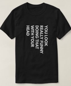 You Look Really Funny T-Shirt SN01