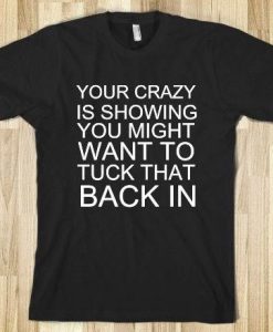 Your Crazy Is Showing from Glamfoxx T-Shirt AD01