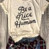 Be A Nice Human T-Shirt GT01
