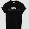 Big things are coming T-Shirt SN01