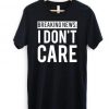 Breaking News I Don't Care T-Shirt EL01