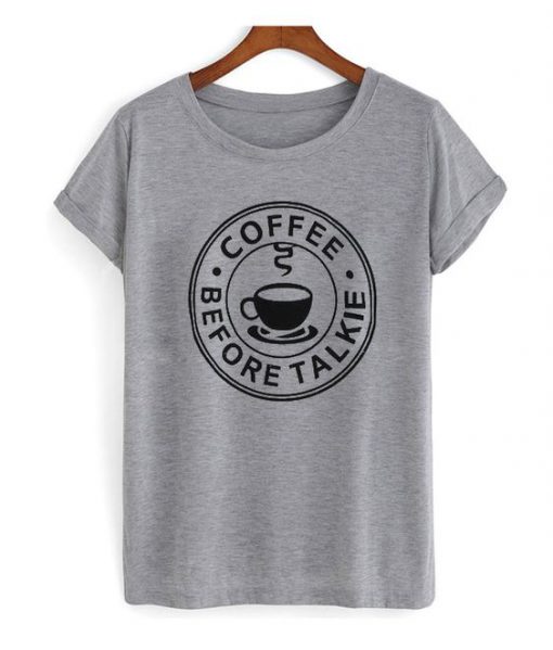 Coffee Before Talkie T-shirt ZK01