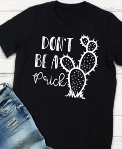 Don't Be a Prick T-Shirt EL01