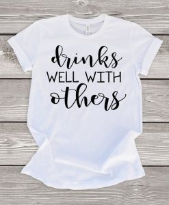 Drinks Well With Others T-Shirt EL01