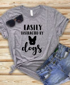Easily Distracted By Dogs T-Shirt EL01