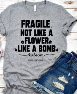 Fragile Not Like a Flower T-Shirt EL01