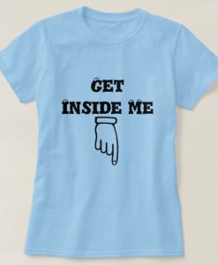 Get Inside Me T-Shirt SN01
