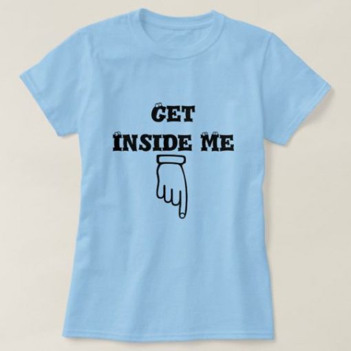 Get Inside Me T-Shirt SN01