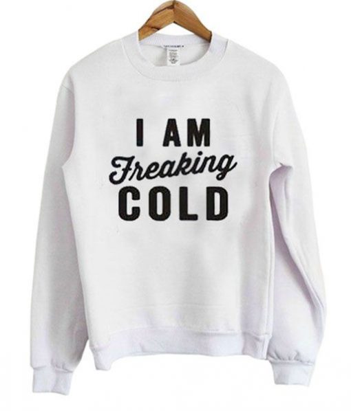 I Am Freakig Cold Sweatshirt EL01
