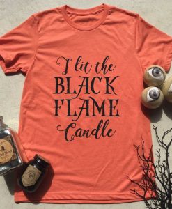 I Lit The Black Flame Candle T-Shirt EL01