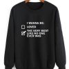 I Wanna Be Sweatshirt EL01