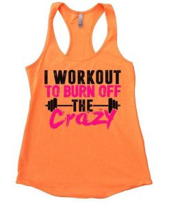 I Workout To Burn Off The Crazy Tank Top EL01