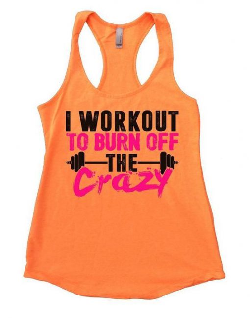 I Workout To Burn Off The Crazy Tank Top EL01