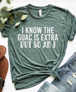 I know the Guac is extra T-shirt