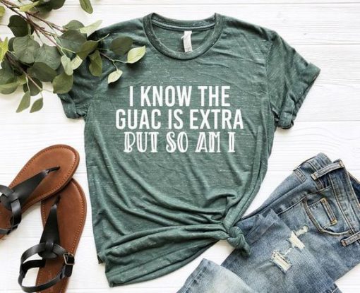I know the Guac is extra T-shirt