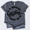 If Involves Whiskey Count Me T-Shirt EL01