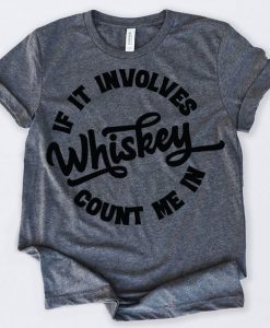 If Involves Whiskey Count Me T-Shirt EL01