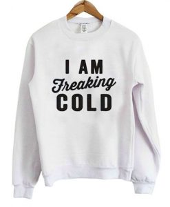 I'm Freaking Cold Sweatshirt EL01