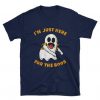 I'm Just Here T-Shirt EL01