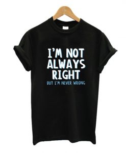 I'm Not Always Right T-Shirt EL01