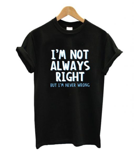 I'm Not Always Right T-Shirt EL01