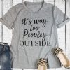 Its Way Too Peopley Outside T-Shirt EL01