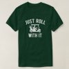 Just Roll with it T-Shirt SN01