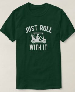 Just Roll with it T-Shirt SN01