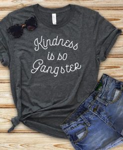 Kindness Is So Gangster T-Shirt EL01