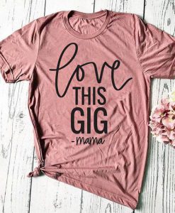 Love This Gig Mama T-Shirt EL01