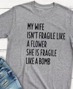 My wife isn't fragile like a flower she is fragile like a bomb NL01