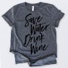 Save Water Drink Wine T-Shirt EL01