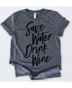 Save Water Drink Wine T-Shirt EL01