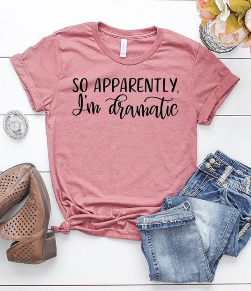 So Apparently I'm Dramatic T-Shirt EL01