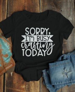 Sorry I'm Bussy Crafting T-Shirt EL01