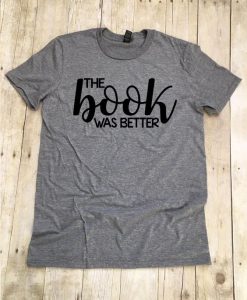 The Book Was Better T-Shirt EL01