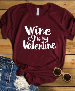 Wine Is My Valentine T-Shirt EL01