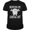 Working My Adipose Off T-Shirt EL01