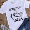 Addicted to Tacos T-Shirt SR01