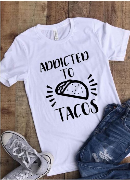 Addicted to Tacos T-Shirt SR01