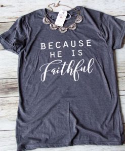 Because He Is Faithful T-Shirt EL01