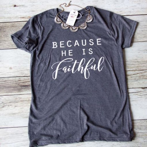 Because He Is Faithful T-Shirt EL01