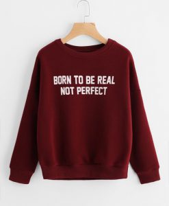 Born To Be Real Not Perfect Sweatshirt GT01