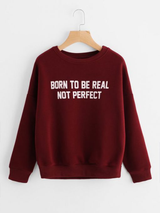Born To Be Real Not Perfect Sweatshirt GT01