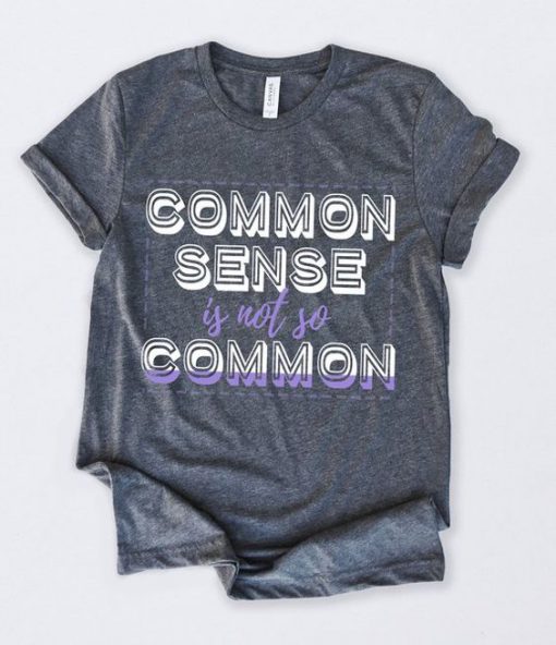 Common Sense Is Not So Common T-Shirt SN01